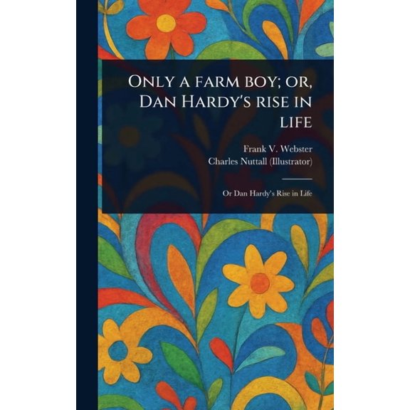 Only a Farm Boy; or, Dan Hardy's Rise in Life, (Hardcover)