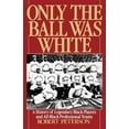 thumbnail image 1 of Only the Ball Was White: A History of Legendary Black Players and All-Black Professional Teams, (Paperback), 1 of 3