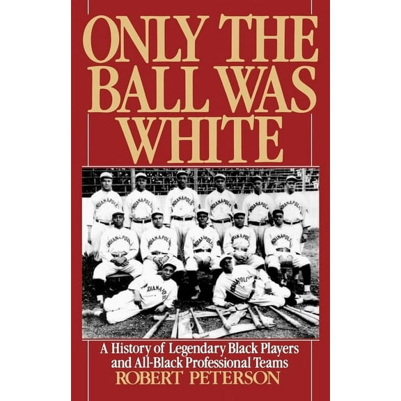 Only the Ball Was White: A History of Legendary Black Players and All-Black Professional Teams, (Paperback)