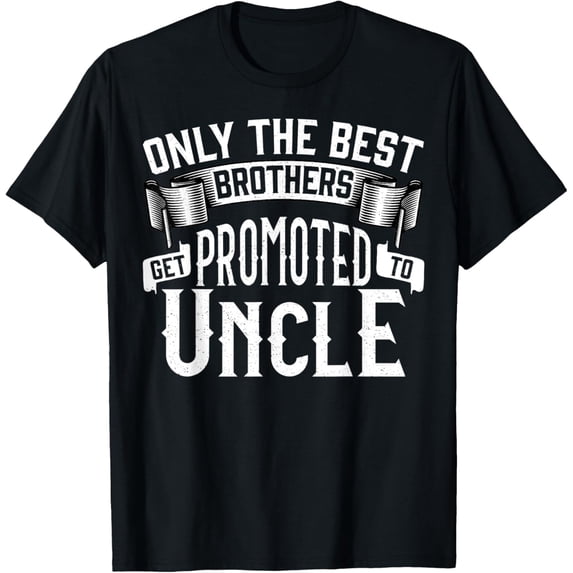 Only the Best Brothers Get Promoted to Uncle T-Shirt