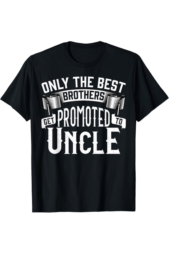 Only the Best Brothers Get Promoted to Uncle T-Shirt