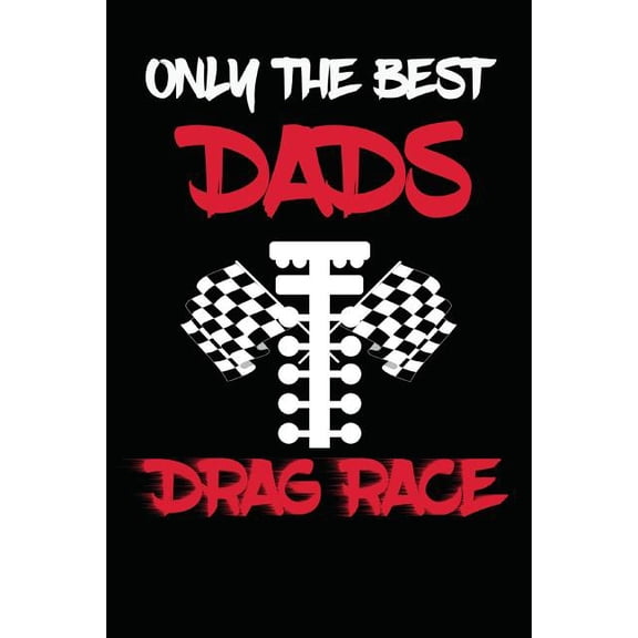 Only the Best Dads Drag Race: Drag Racing Gifts for Men. Funny Truck Drag Racing Novelty Gifts