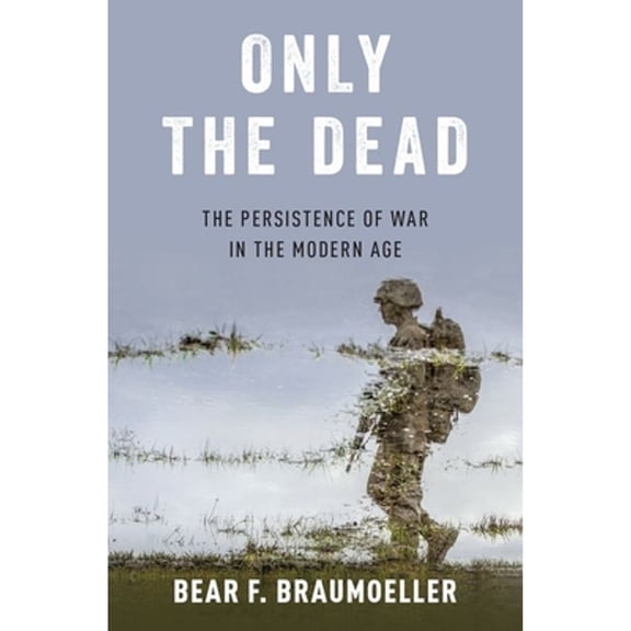 Pre-Owned Only the Dead: The Persistence of War in the Modern Age (Hardcover) 0190849533 9780190849535