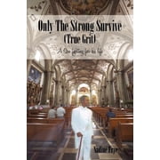 Only the Strong Survive True Grit A Son Fighting for His Life, Paperback