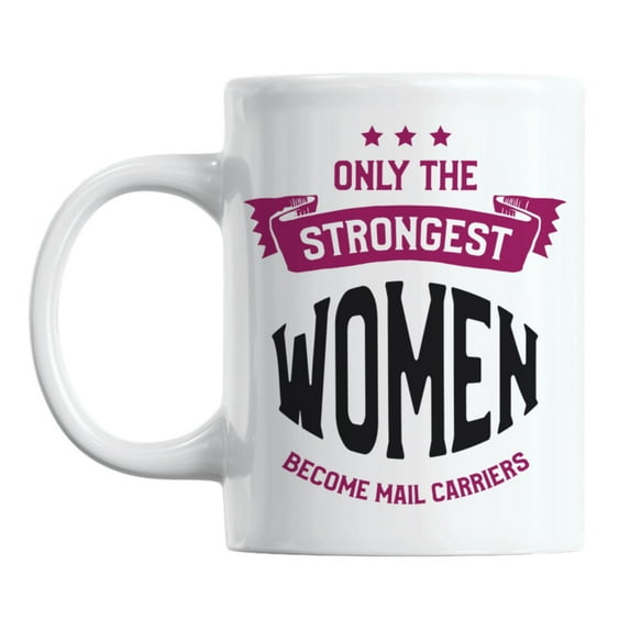 Only the Strongest Women Become Mail Carriers Ceramic Coffee & Tea Mug (11oz)