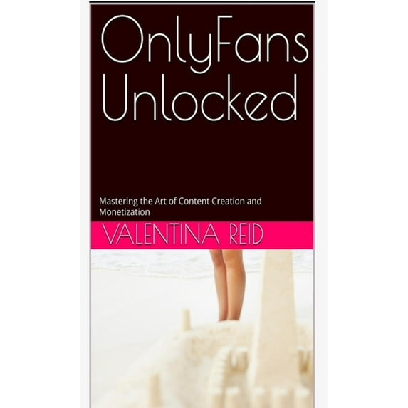 OnlyFans Unlocked: Mastering the Art of Content Creation and Monetization, (Paperback)