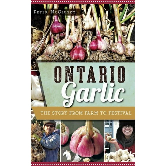 Ontario Garlic: The Story from Farm to Festival (Hardcover)