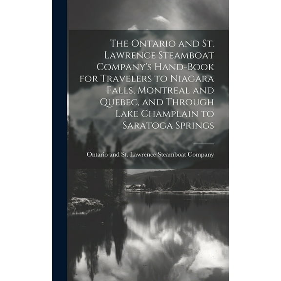 The Ontario and St. Lawrence Steamboat Company's Hand-book for Travelers to Niagara Falls, Montreal and Quebec, and Through Lake Champlain to Saratoga Springs (Hardcover)