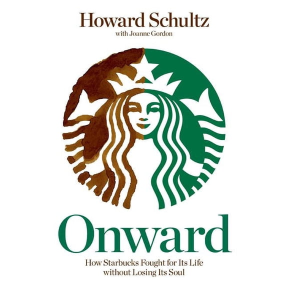 Onward: How Starbucks Fought for Its Life Without Losing Its Soul, (Hardcover)