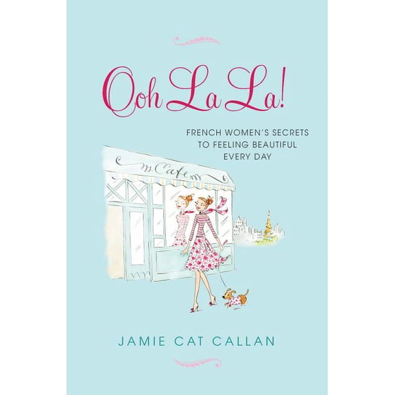 Ooh La La!:: French Women's Secrets to Feeling Beautiful Every Day, (Paperback)