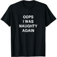 thumbnail image 1 of Oops I was naughty again Sarcasm Gift Funny Saying Men Women T-Shirt, 1 of 4