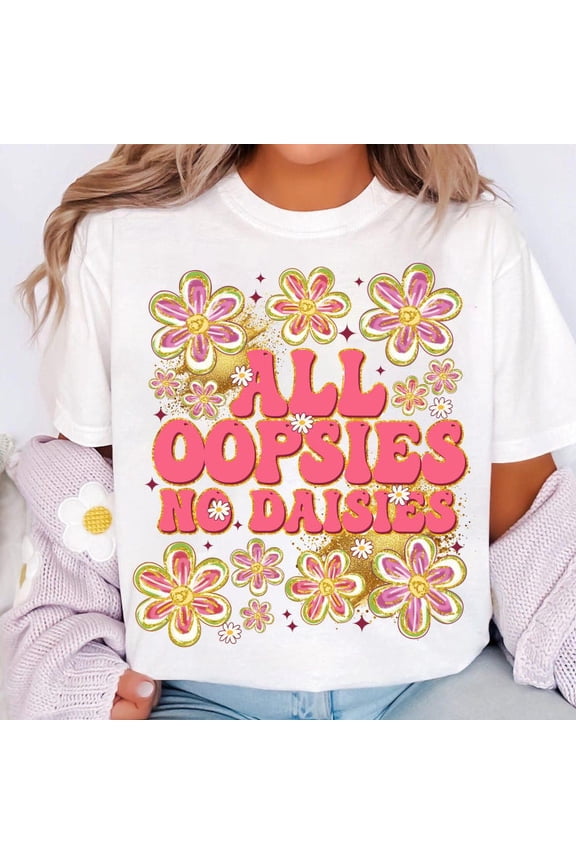 All Oopsies No Daisies Shirt, Boho Flowers Tee, Vintage Floral Shirt, Wildflowers Tee, Floral Spring Shirt, Funny Tee, Sarcastic Shirt, Trendy T-Shirt