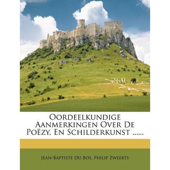 Oordeelkundige Aanmerkingen Over de Poezy, En Schilderkunst ...... Paperback