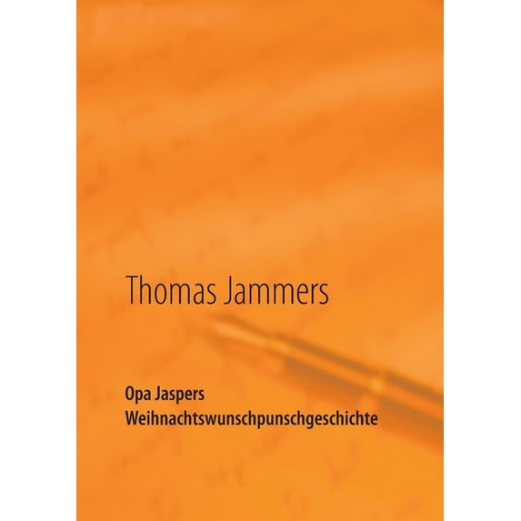 Opa Jaspers Weihnachtswunschpunschgeschichte : Wipperfürther Weihnachtsgeschichten aufgeschrieben von Thomas Jammers (Paperback)