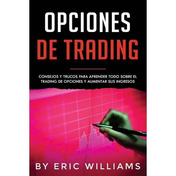 Opciones de Trading Opciones de Trading: Consejos y trucos para aprender todo sobre el trading de opciones y aumentar sus ingresos(Spanish E, Book 2, (Paperback)