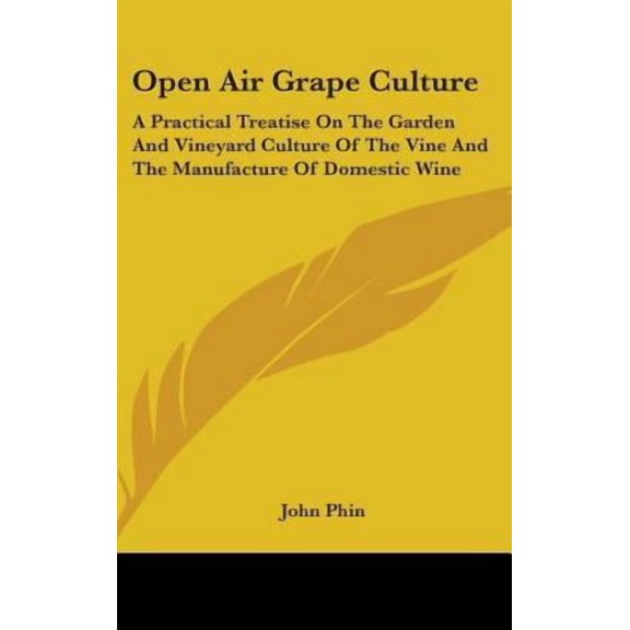 Open Air Grape Culture: A Practical Treatise on the Garden and Vineyard Culture of the Vine and the Manufacture of Domestic Wine Hardcover