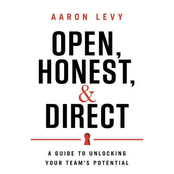 Open, Honest, and Direct: A Guide to Unlocking Your Team's Potential, (Paperback)