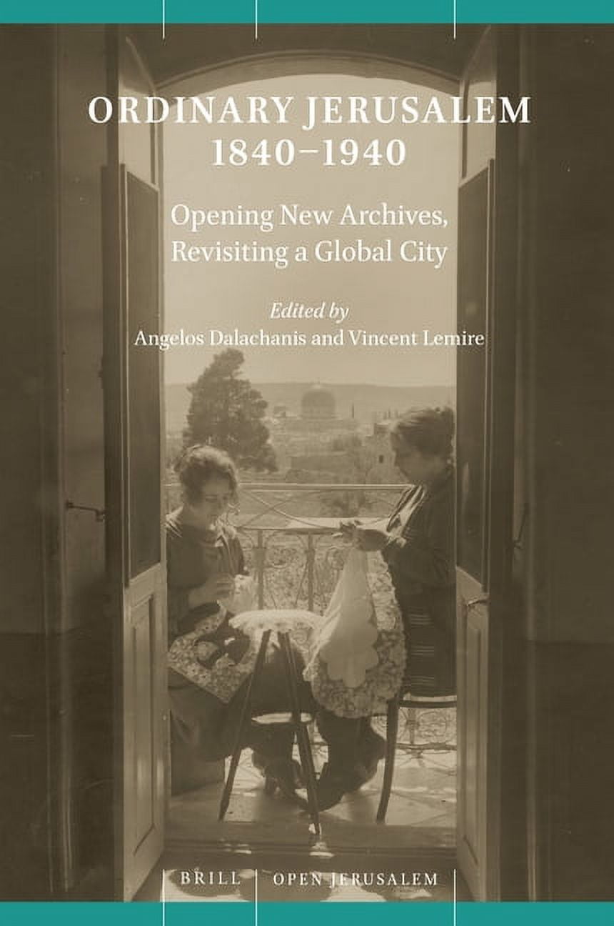 Open Jerusalem Ordinary Jerusalem, 1840-1940: Opening New Archives, Revisiting a Global City, Book 1, (Hardcover)