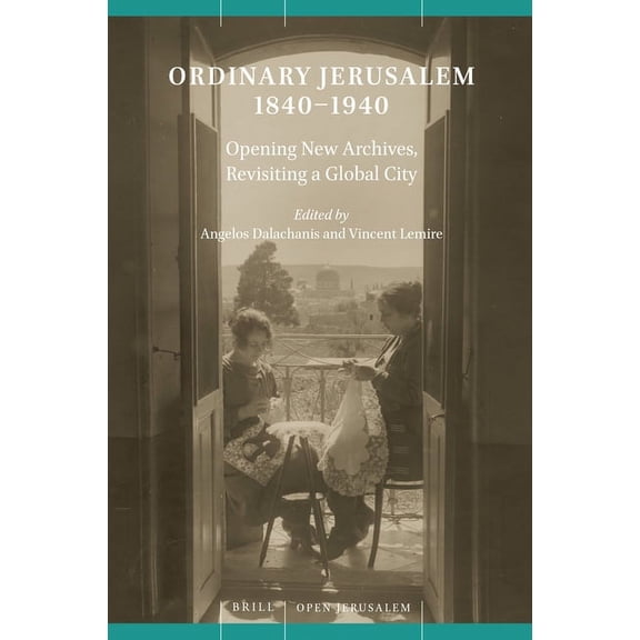 Open Jerusalem Ordinary Jerusalem, 1840-1940: Opening New Archives, Revisiting a Global City, Book 1, (Hardcover)