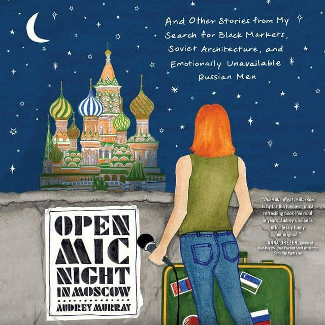 Open MIC Night in Moscow: And Other Stories from My Search for Black Markets, Soviet Architecture, and Emotionally Unavailable Russian Men (Audiobook)