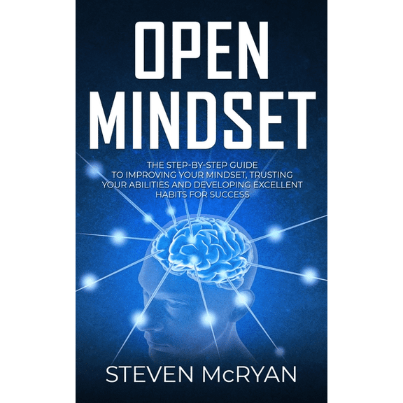 Open Mindset: The Step-By-Step Guide to Improving Your Mindset, Trusting Your Abilities and Developing Excellent Habits for Success (Paperback)