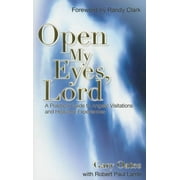 Open My Eyes, Lord: A Practical Guide to Angelic Visitations and Heavenly Experiences -- Gary Oates