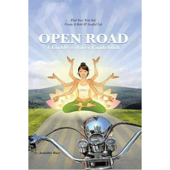 Open Road: A Goddess-Biker Guidebook: Find Your True Self, Create a Bold & Soulful Life (Paperback) by Jennifer Bair
