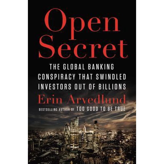 Pre-Owned Open Secret: The Global Banking Conspiracy That Swindled Investors Out of Billions (Hardcover) 1591846684 9781591846680