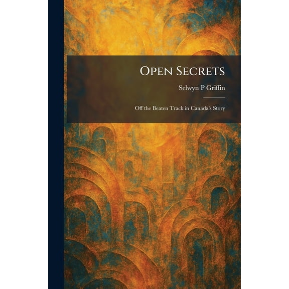 Open Secrets: Off the Beaten Track in Canada's Story, (Paperback)