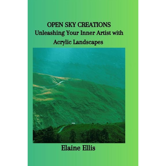 Open Sky Creations: Unleashing Your Inner Artist with Acrylic Landscapes (Paperback)