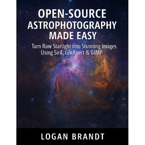Open-Source Astrophotography Made Easy: Turn Raw Starlight into Stunning Images Using Siril, GraXpert & GIMP, (Paperback)