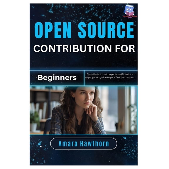 Open Source Contribution for Beginners: Contribute to real projects on GitHub - a step-by-step guide to your first pull , (Paperback)