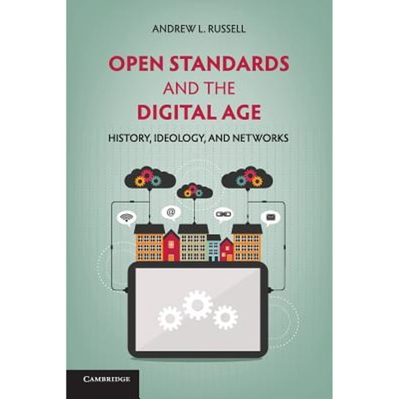 Pre-Owned Open Standards and the Digital Age: History, Ideology, and Networks (Cambridge Studies in the Emergence of Global Enterprise)