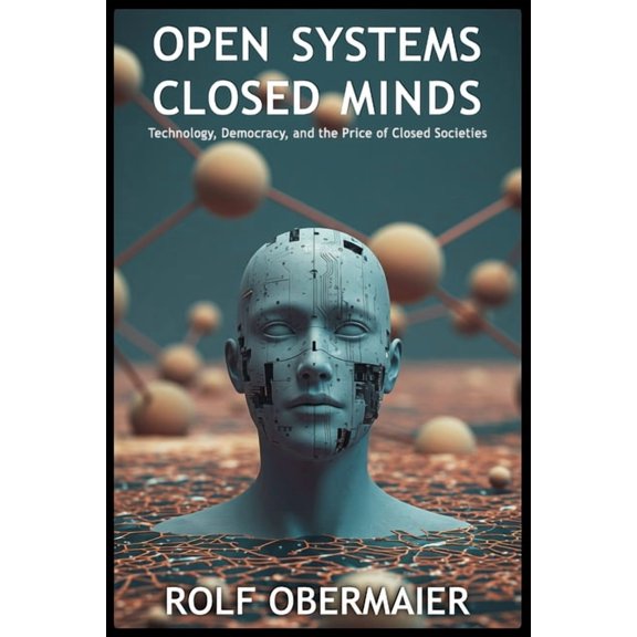 Open Systems, Closed Minds: Technology, Democracy, and the Price of Closed Societies, (Paperback)