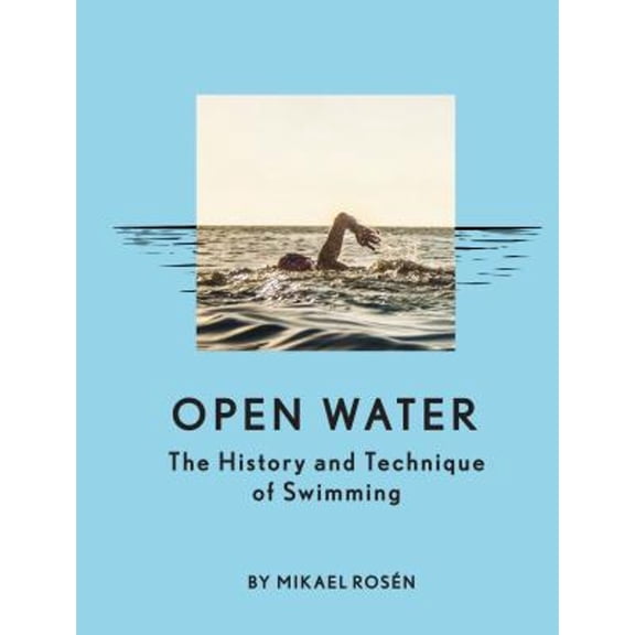 Pre-Owned Open Water: The History and Technique of Swimming (Hardcover) 1452169942 9781452169941
