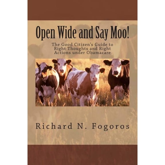 Pre-Owned Open Wide and Say Moo!: The Good Citizen's Guide to Right Thoughts and Right Actions under Obamacare, (Paperback)