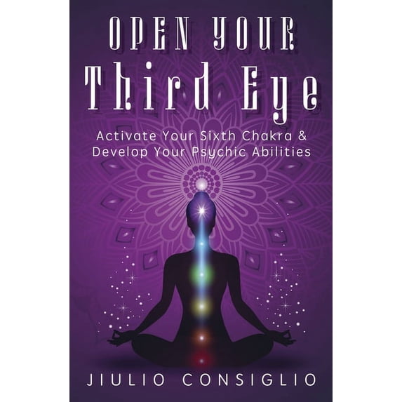 Open Your Third Eye: Activate Your Sixth Chakra & Develop Your Psychic Abilities, (Paperback)