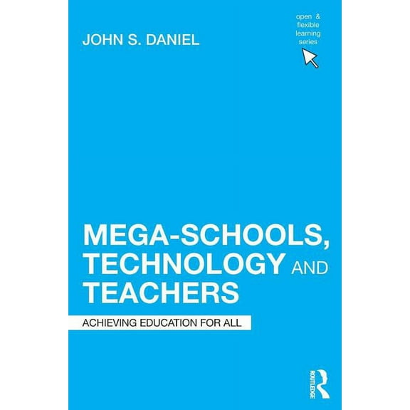 Open and Flexible Learning Mega-Schools, Technology and Teachers: Achieving Education for All, (Paperback)