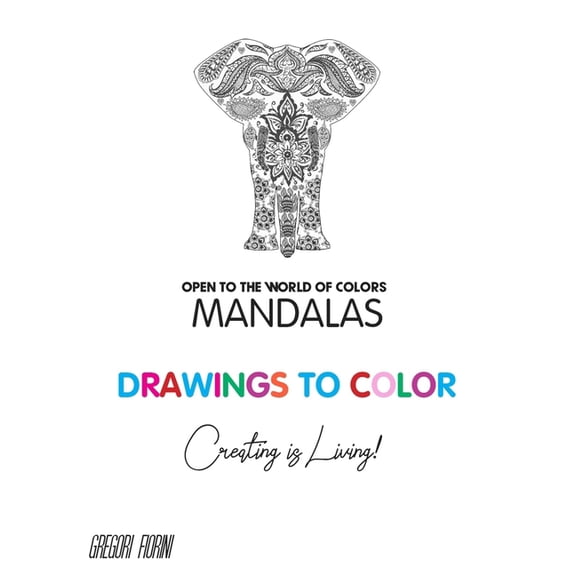 Open to the World of Colors: Drawings To Color - Mandalas - Creating is Living!: Open to the World of Colors (Paperback)