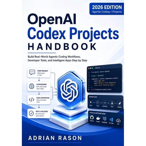 The OpenAI Codex Engineering OpenAI Codex Projects Handbook: Build Real-World Agentic Coding Workflows, Developer Tools, and Intelligent Apps Step by, (Paperback)