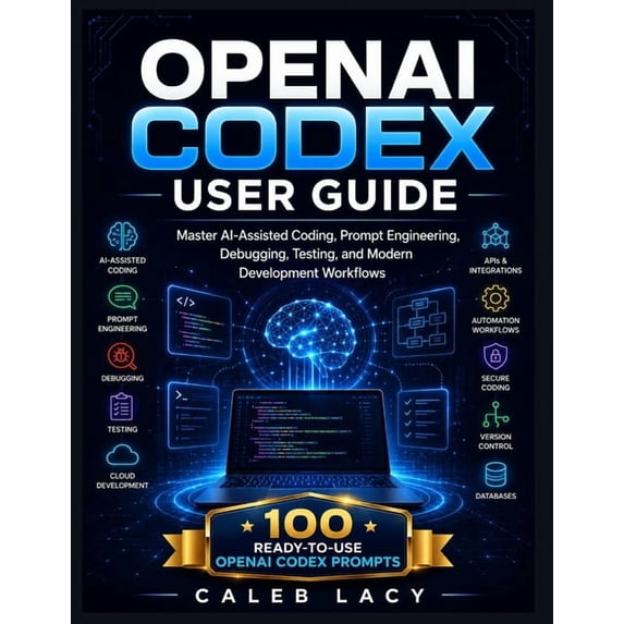 OpenAI Codex User Guide: Master AI-Assisted Coding, Prompt Engineering, Debugging, Testing, and Modern Development Workf, (Paperback)
