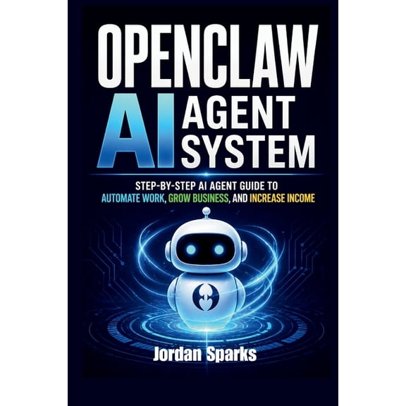 AI Success Blueprint OpenClaw AI agent system: Step-by-Step AI Agent Guide to Automate Work, Grow Business, and Increase Income, (Paperback)
