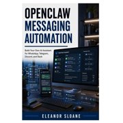 OpenClaw Messaging Automation Build Your Own AI Assistant for WhatsApp, Telegram, Discord, and Slack, Paperback