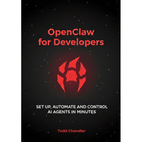 OpenClaw for Developers: Set Up, Automate, and Control AI Agents in Minutes, (Paperback)