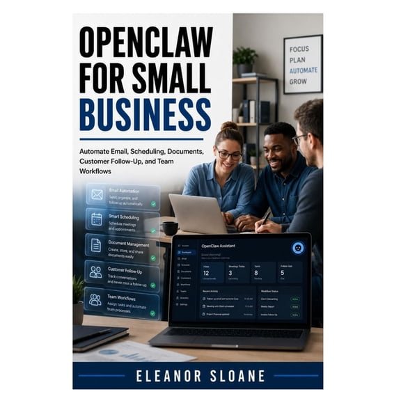OpenClaw for Small Business: Automate Email, Scheduling, Documents, Customer Follow-Up, and Team Workflows, (Paperback)