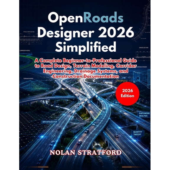 OpenRoads Designer 2026 Simplified: A Complete Beginner-to-Professional Guide to Road Design, Terrain Modeling, Corridor, (Paperback)