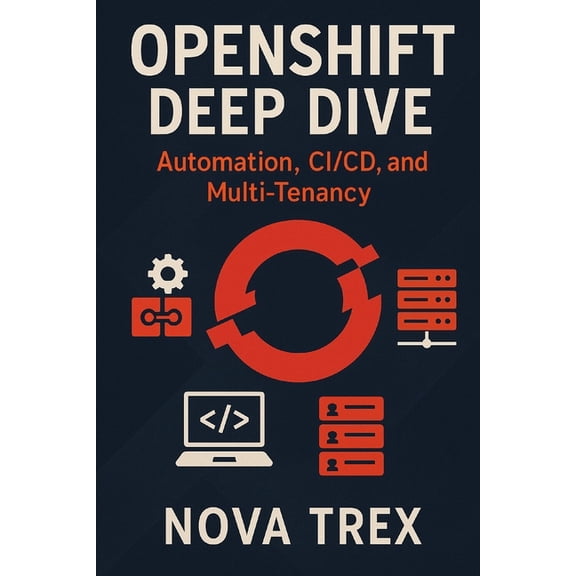 OpenShift Deep Dive: Automation, CI/CD, and Multi-Tenancy, (Paperback)
