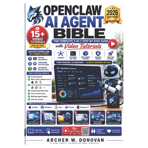 Openclaw AI Agent Bible: The Complete 3-in-1 Step-by-Step Guide with Video Tutorials to Install, Configure, & Automate Y, (Paperback)
