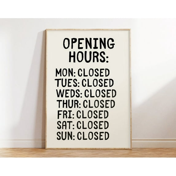 Opening Hours Print • Aesthetic Apartment Decor • Trendy Wall Art Prints • Everyday Closed • Dorm Room Decor • Typography Wall Art, Modern Wall Decor, 12x18 UNFRAMED