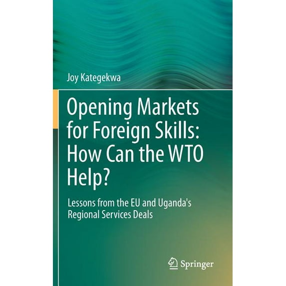 Opening Markets for Foreign Skills: How Can the Wto Help?: Lessons from the EU and Uganda's Regional Services Deals, (Hardcover)